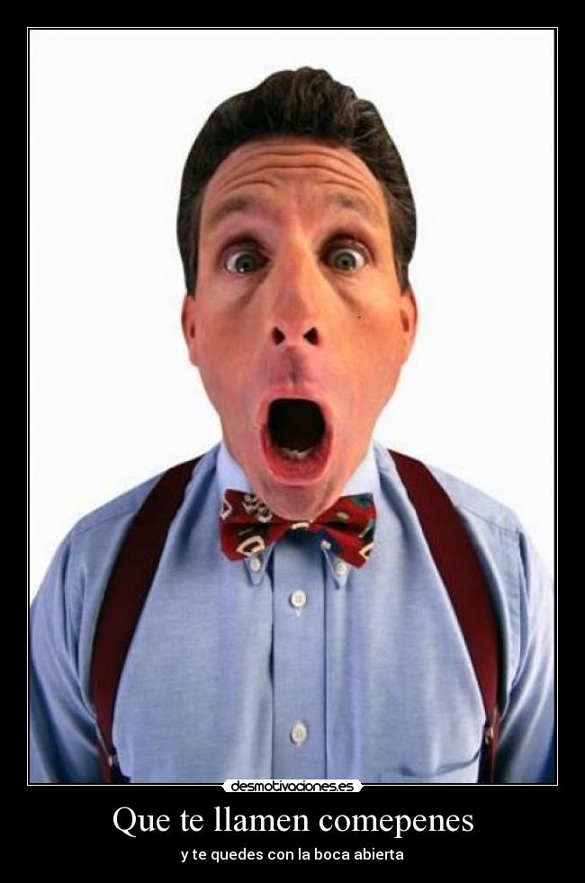 Que te llamen comepenes - 