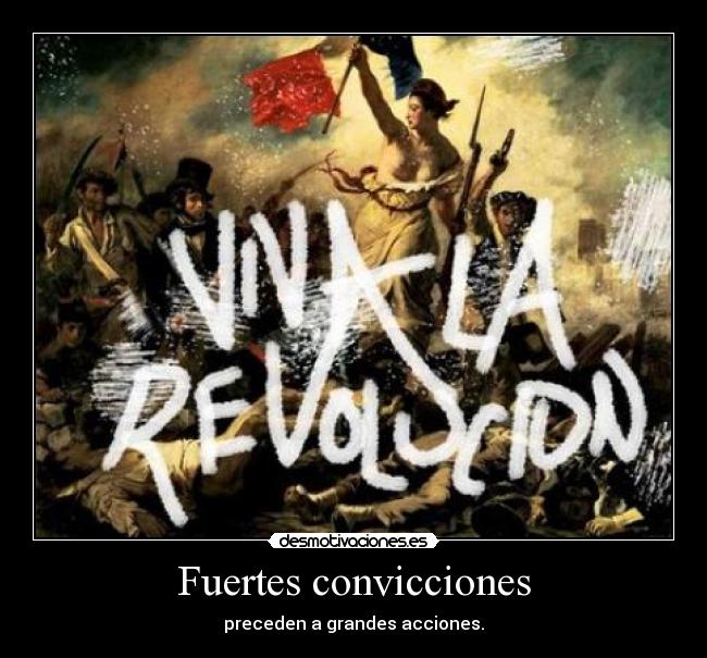 Fuertes convicciones - preceden a grandes acciones.