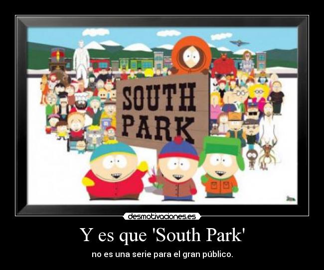 Y es que South Park - no es una serie para el gran público.