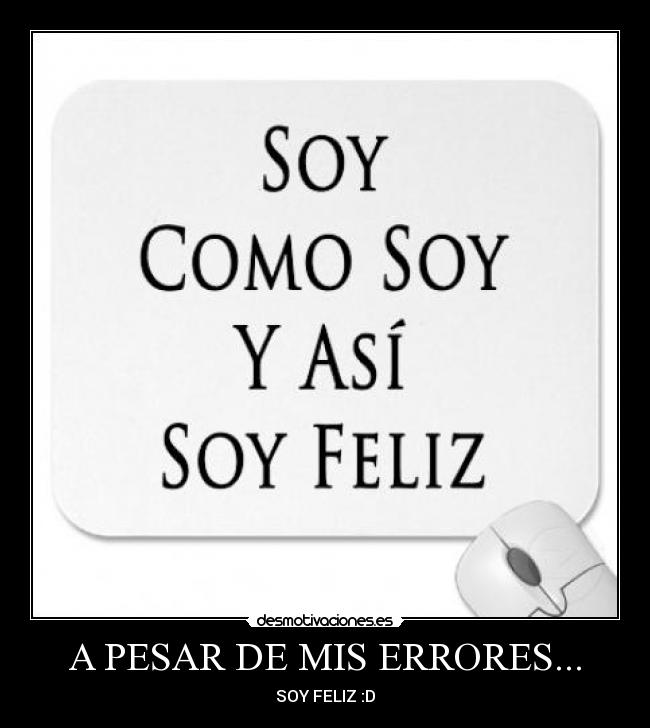 A PESAR DE MIS ERRORES... - SOY FELIZ :D