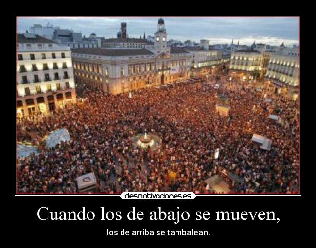 Cuando los de abajo se mueven, - los de arriba se tambalean.