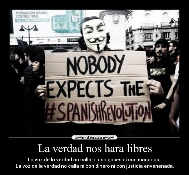La verdad nos hara libres - La voz de la verdad no calla ni con gases ni con macanas.
La voz de la verdad no calla ni con dinero ni con justicia envenenada.