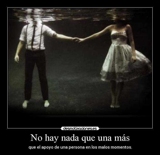 No hay nada que una más - que el apoyo de una persona en los malos momentos.