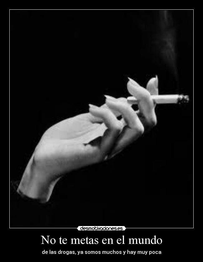 No te metas en el mundo - de las drogas, ya somos muchos y hay muy poca