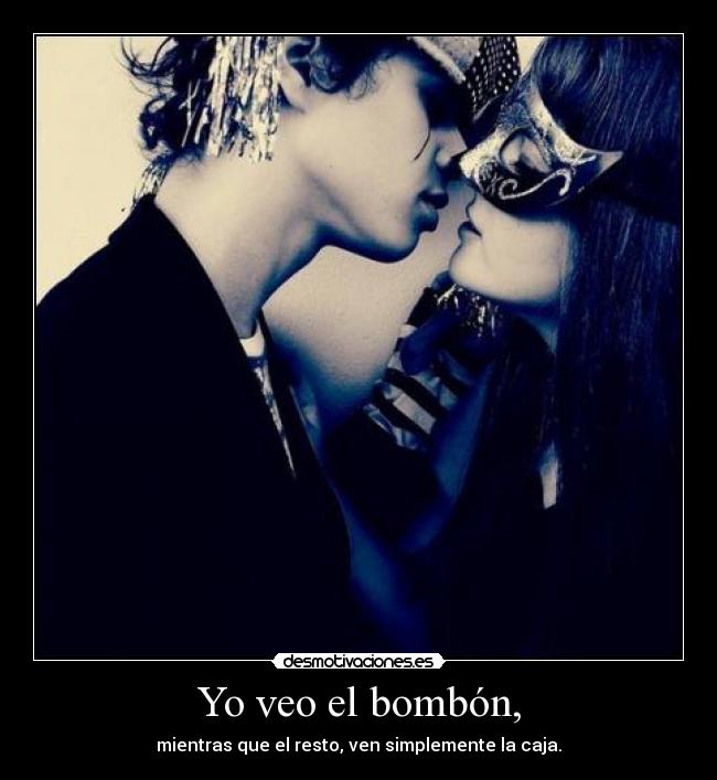 Yo veo el bombón, - mientras que el resto, ven simplemente la caja.