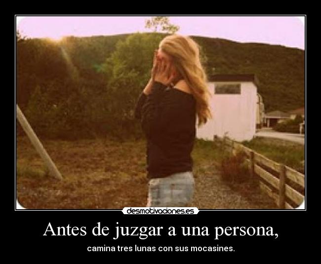 Antes de juzgar a una persona, - camina tres lunas con sus mocasines.