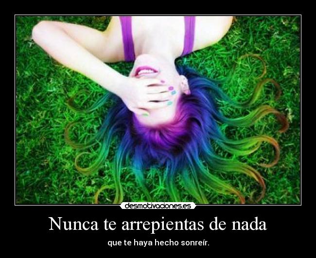 Nunca te arrepientas de nada -