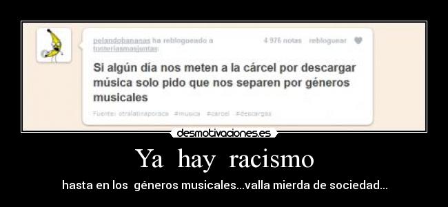 Ya  hay  racismo - hasta en los  géneros musicales...valla mierda de sociedad...