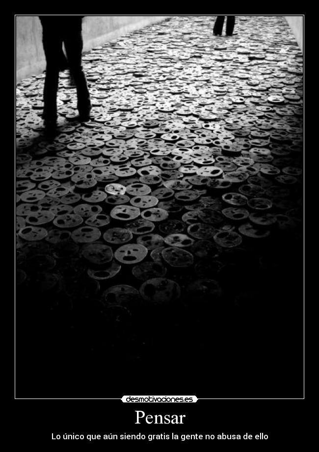 Pensar - Lo único que aún siendo gratis la gente no abusa de ello