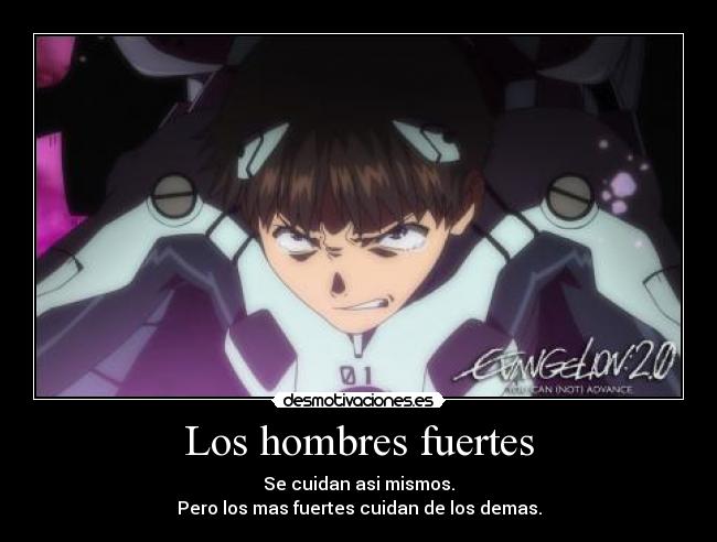 Los hombres fuertes - Se cuidan asi mismos.
Pero los mas fuertes cuidan de los demas.