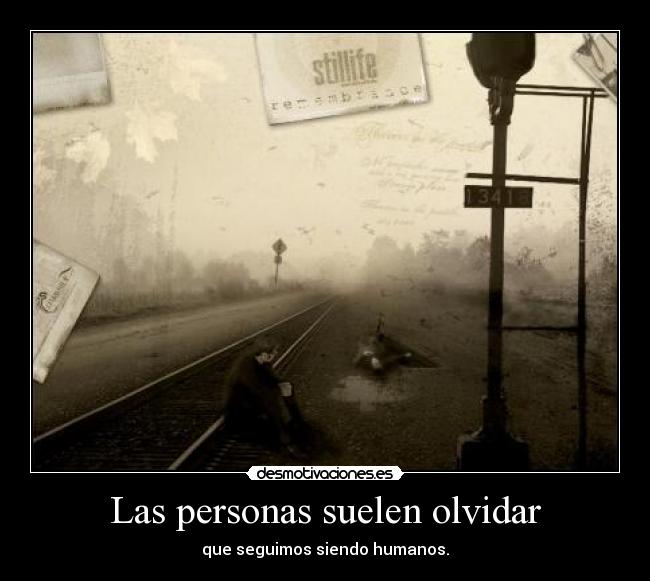 Las personas suelen olvidar - que seguimos siendo humanos.