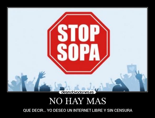 NO HAY MAS - QUE DECIR... YO DESEO UN INTERNET LIBRE Y SIN CENSURA