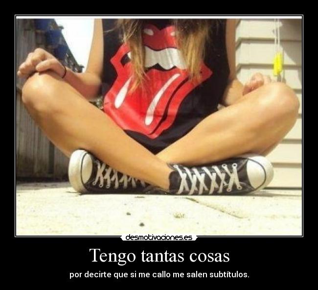 Tengo tantas cosas - por decirte que si me callo me salen subtítulos.