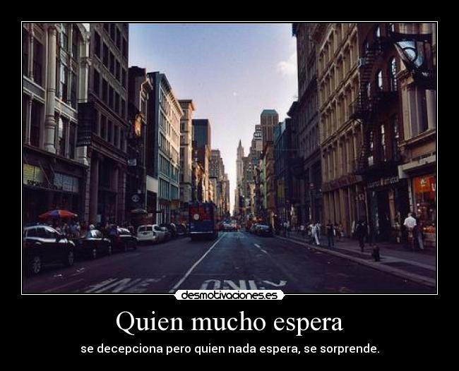 Quien mucho espera -