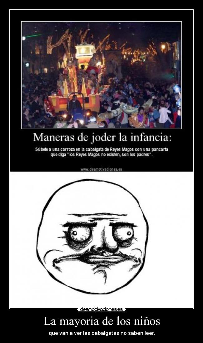 La mayoria de los niños - que van a ver las cabalgatas no saben leer.
