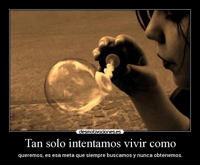 Tan solo intentamos vivir como -