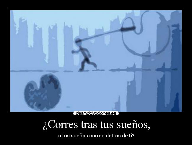 ¿Corres tras tus sueños, - 