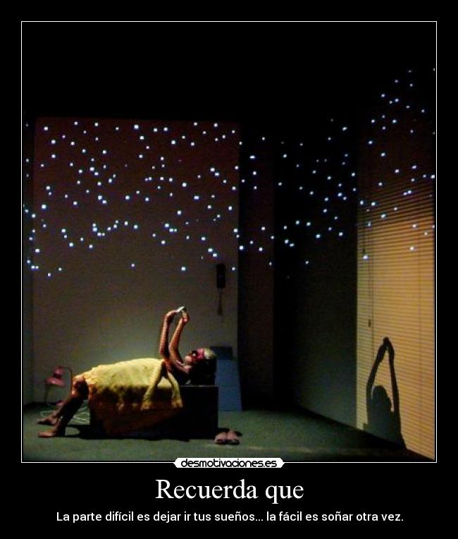 Recuerda que - La parte difícil es dejar ir tus sueños... la fácil es soñar otra vez.