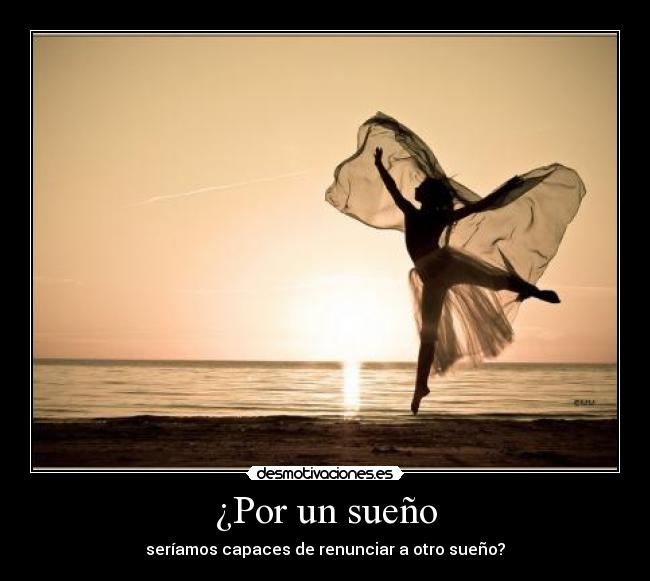 ¿Por un sueño - seríamos capaces de renunciar a otro sueño?