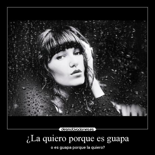 ¿La quiero porque es guapa - 