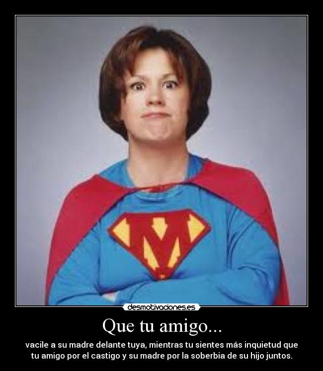 Que tu amigo... -