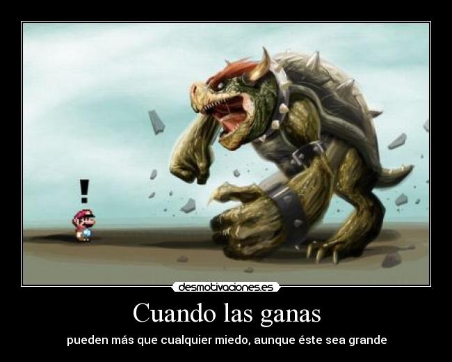 Cuando las ganas - pueden más que cualquier miedo, aunque éste sea grande