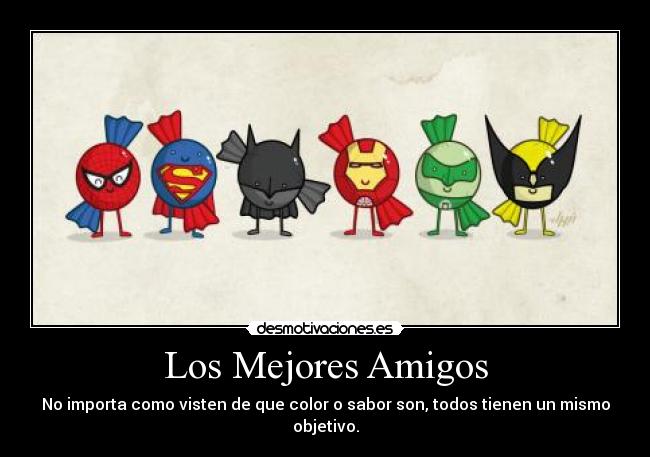 Los Mejores Amigos - No importa como visten de que color o sabor son, todos tienen un mismo objetivo.