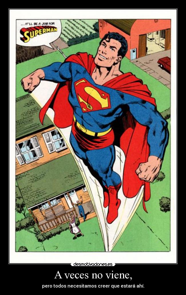 A veces no viene, - pero todos necesitamos creer que estará ahí.