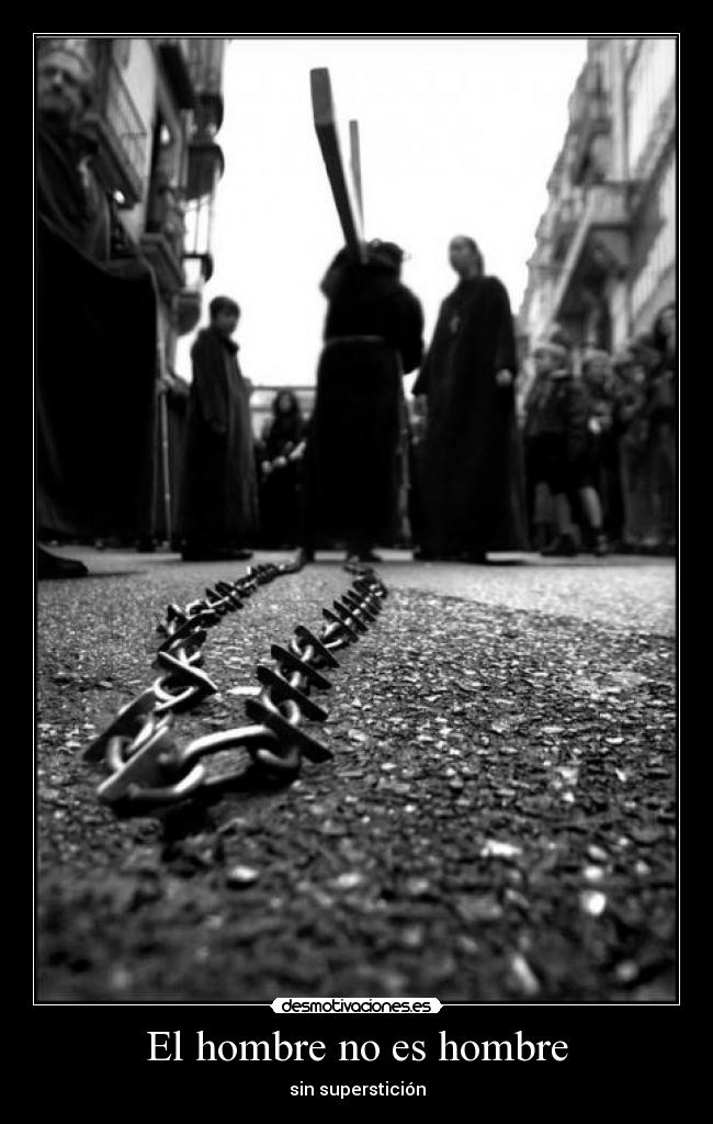 El hombre no es hombre - sin superstición
