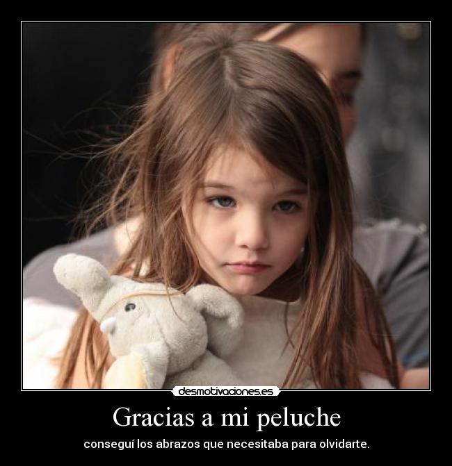 Gracias a mi peluche - conseguí los abrazos que necesitaba para olvidarte.