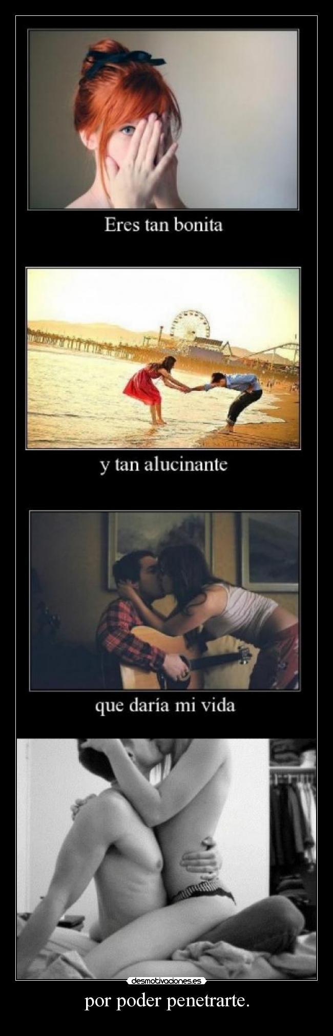 por poder penetrarte. -