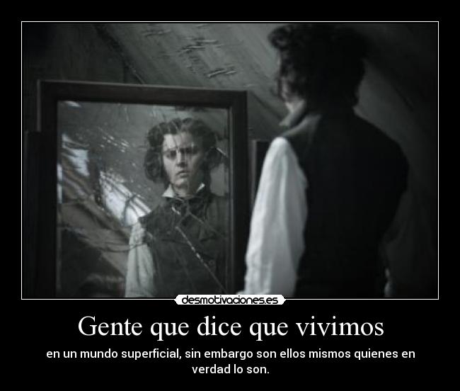 Gente que dice que vivimos - en un mundo superficial, sin embargo son ellos mismos quienes en verdad lo son.