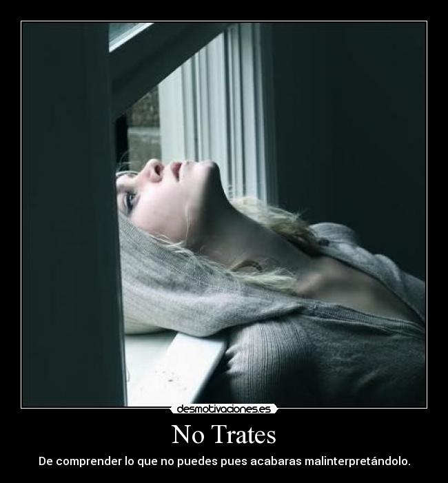 No Trates - De comprender lo que no puedes pues acabaras malinterpretándolo.