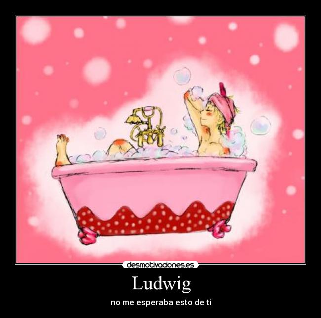 Ludwig - no me esperaba esto de ti