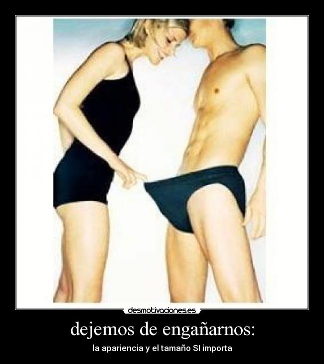 dejemos de engañarnos: - la apariencia y el tamaño SI importa
