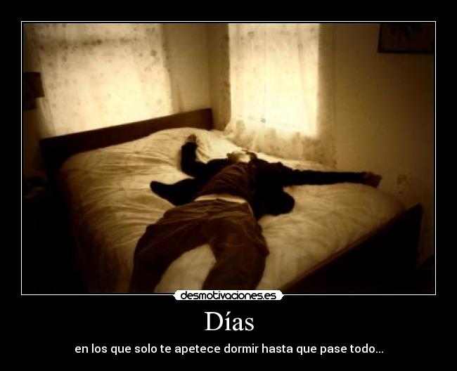 Días - en los que solo te apetece dormir hasta que pase todo...