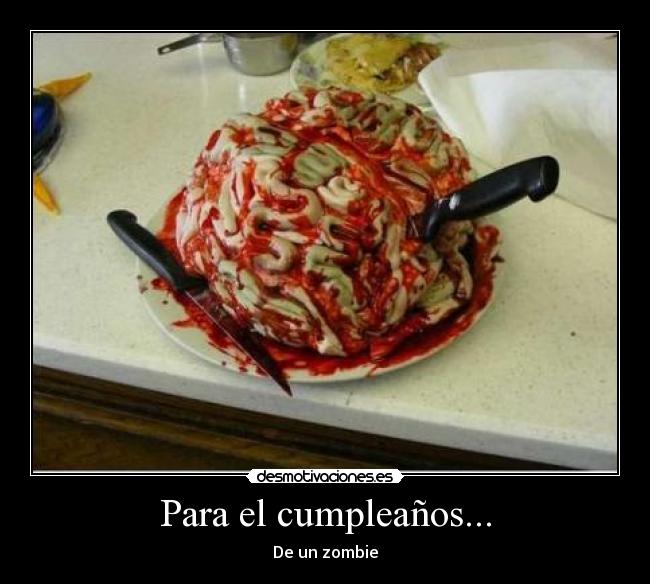 Para el cumpleaños... - De un zombie