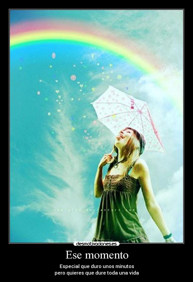Ese momento - Especial que duro unos minutos
pero quieres que dure toda una vida