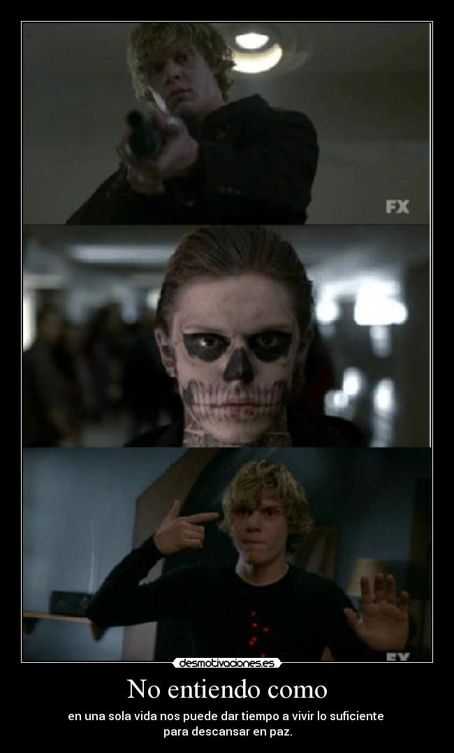 No entiendo como - en una sola vida nos puede dar tiempo a vivir lo suficiente
para descansar en paz.