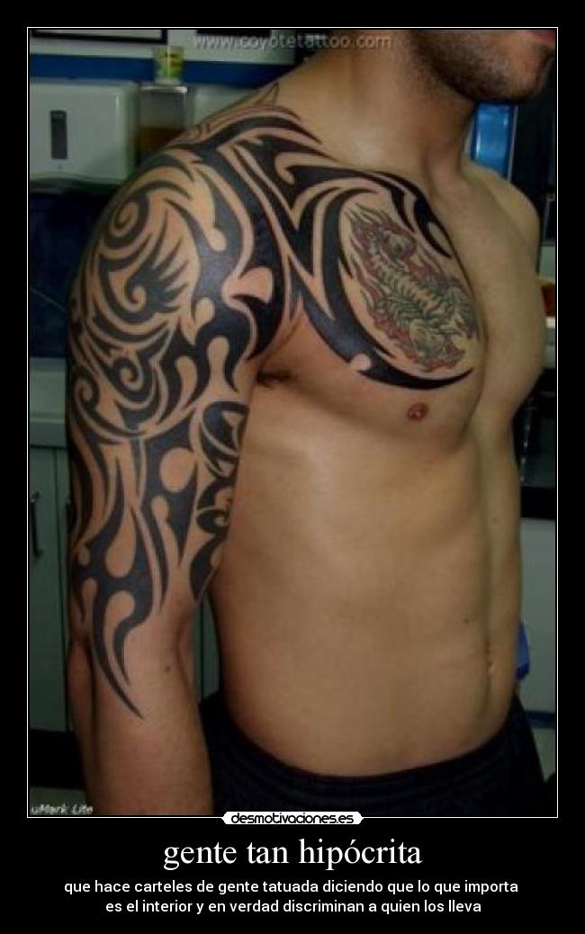 gente tan hipócrita - que hace carteles de gente tatuada diciendo que lo que importa
es el interior y en verdad discriminan a quien los lleva
