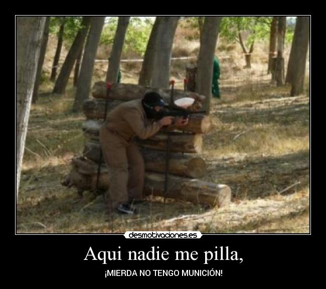 Aqui nadie me pilla, -