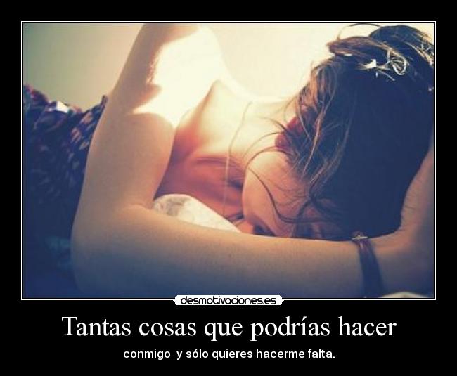 Tantas cosas que podrías hacer -