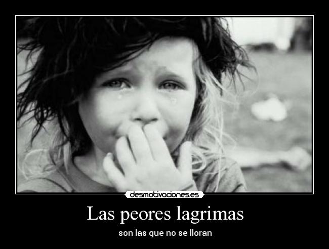 Las peores lagrimas - son las que no se lloran