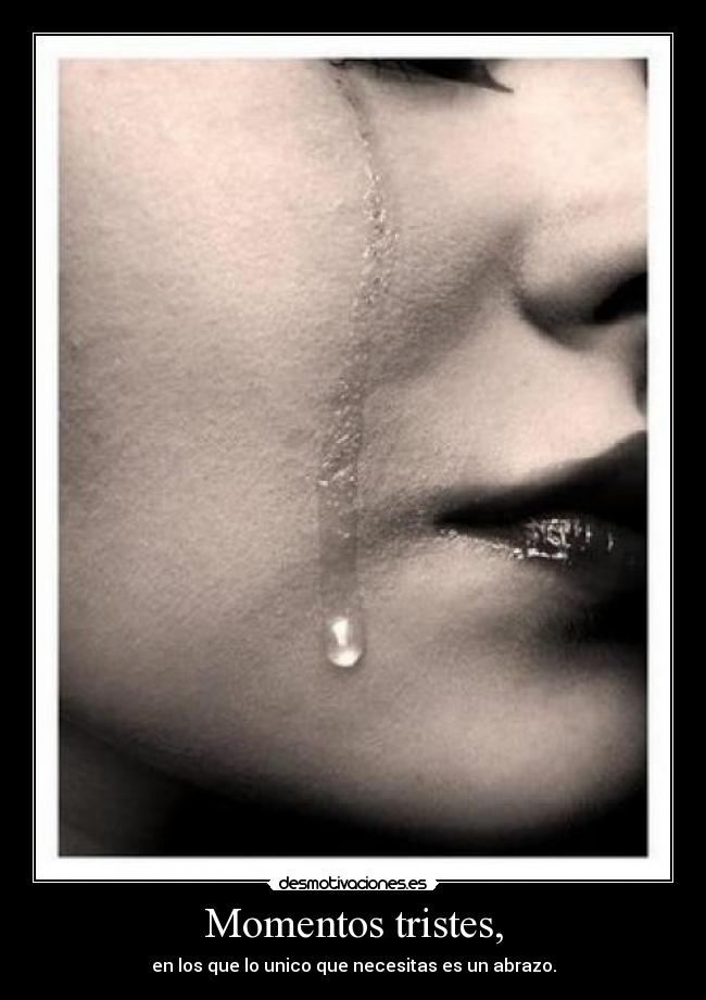 Momentos tristes, - en los que lo unico que necesitas es un abrazo.
