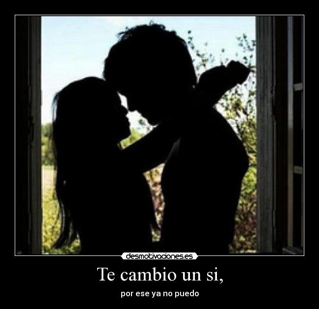 Te cambio un si, -