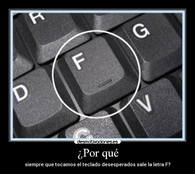 ¿Por qué - siempre que tocamos el teclado desesperados sale la letra F?