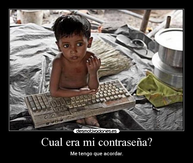 Cual era mi contraseña? - Me tengo que acordar.