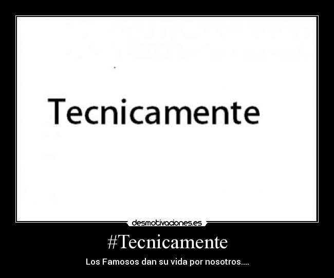 #Tecnicamente - Los Famosos dan su vida por nosotros....