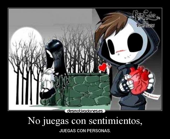 No juegas con sentimientos, -