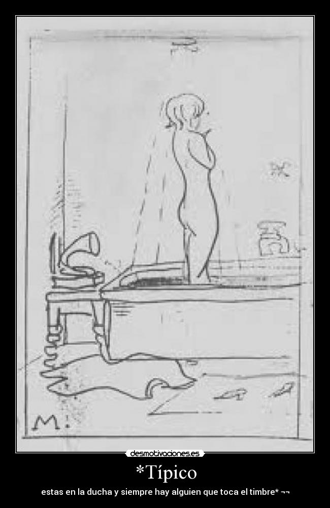 *Típico - estas en la ducha y siempre hay alguien que toca el timbre* ¬¬